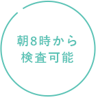 朝8時から検査可能